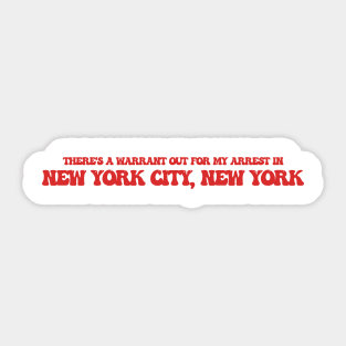 There's a warrant out for my arrest in New York City, New York Sticker